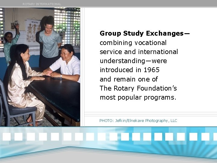 ROTARY INTERNATIONAL Group Study Exchanges— combining vocational service and international understanding—were introduced in 1965 ROTARY INTERNATIONAL Group Study Exchanges— combining vocational service and international understanding—were introduced in 1965