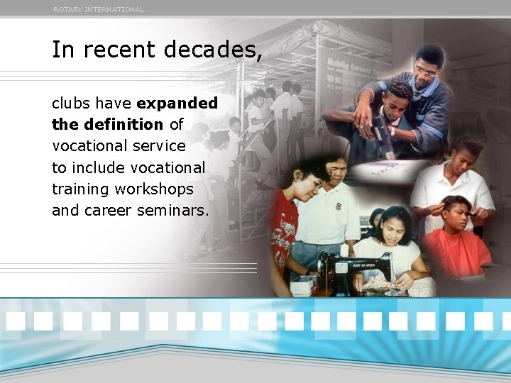 ROTARY INTERNATIONAL In recent decades, clubs have expanded the definition of vocational service to ROTARY INTERNATIONAL In recent decades, clubs have expanded the definition of vocational service to