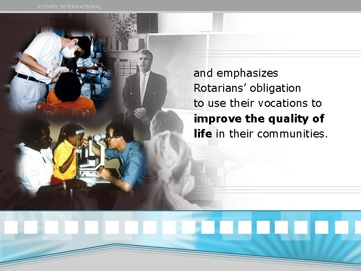 ROTARY INTERNATIONAL and emphasizes Rotarians’ obligation to use their vocations to improve the quality ROTARY INTERNATIONAL and emphasizes Rotarians’ obligation to use their vocations to improve the quality