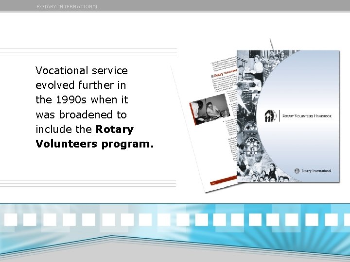 ROTARY INTERNATIONAL Vocational service evolved further in the 1990 s when it was broadened ROTARY INTERNATIONAL Vocational service evolved further in the 1990 s when it was broadened