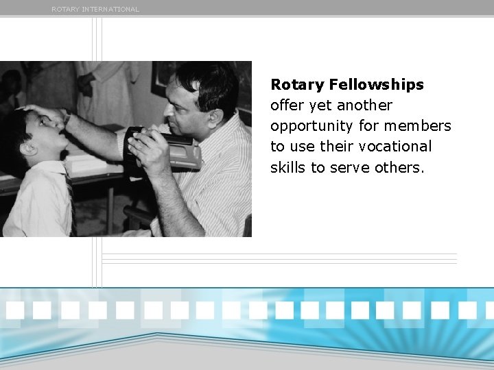 ROTARY INTERNATIONAL Rotary Fellowships offer yet another opportunity for members to use their vocational ROTARY INTERNATIONAL Rotary Fellowships offer yet another opportunity for members to use their vocational