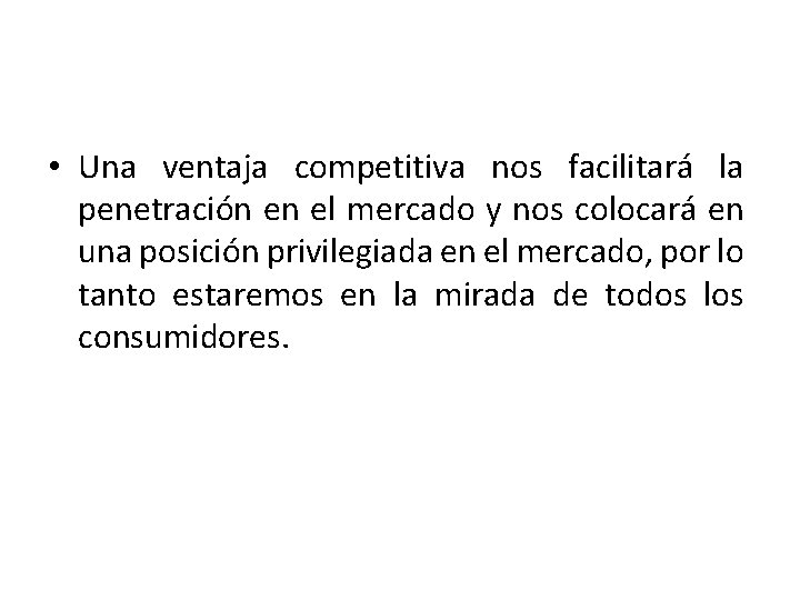  • Una ventaja competitiva nos facilitará la penetración en el mercado y nos