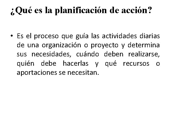 ¿Qué es la planificación de acción? • Es el proceso que guía las actividades