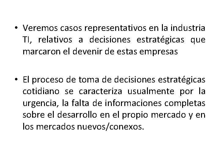  • Veremos casos representativos en la industria TI, relativos a decisiones estratégicas que