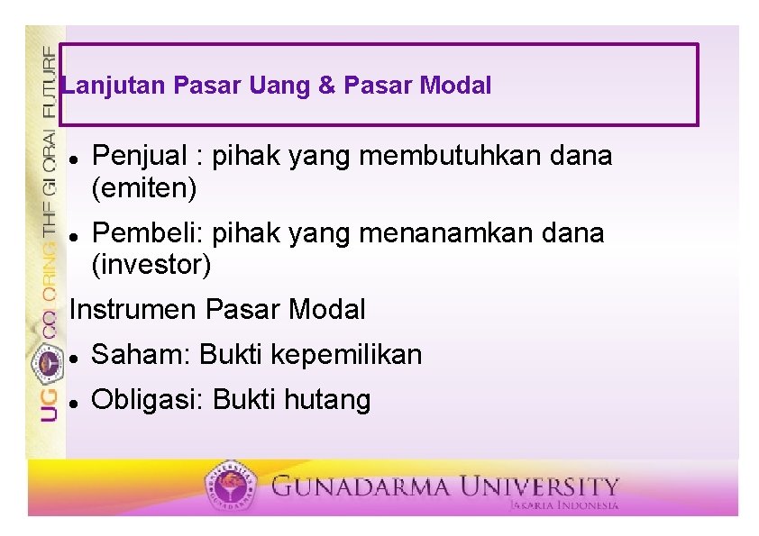 Lanjutan Pasar Uang & Pasar Modal Penjual : pihak yang membutuhkan dana (emiten) Pembeli: