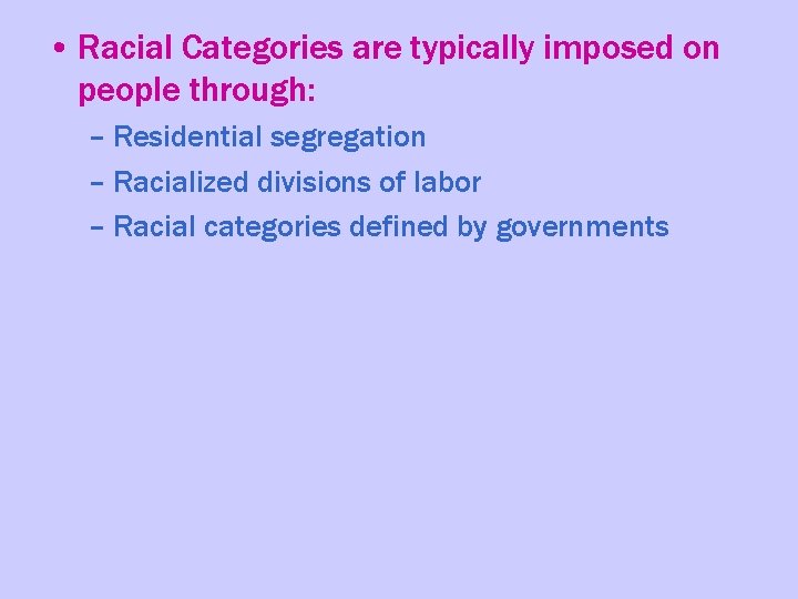  • Racial Categories are typically imposed on people through: – Residential segregation –