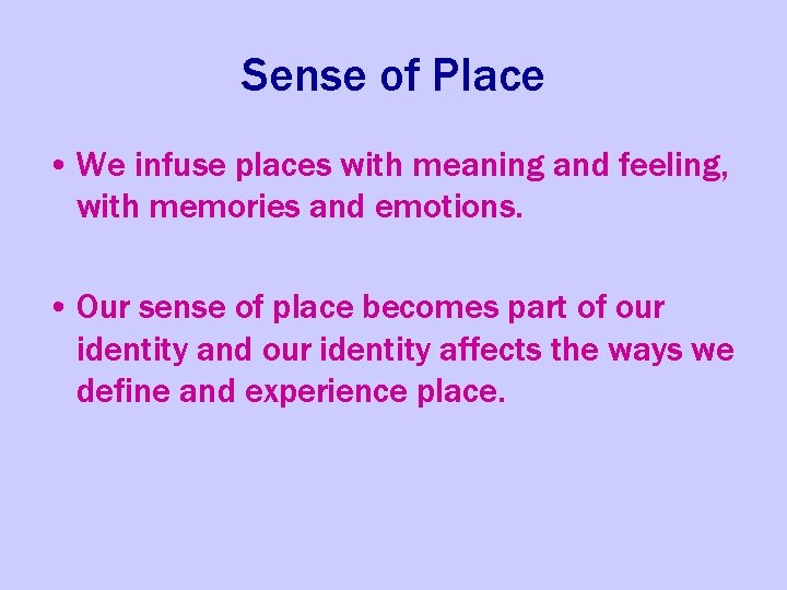 Sense of Place • We infuse places with meaning and feeling, with memories and