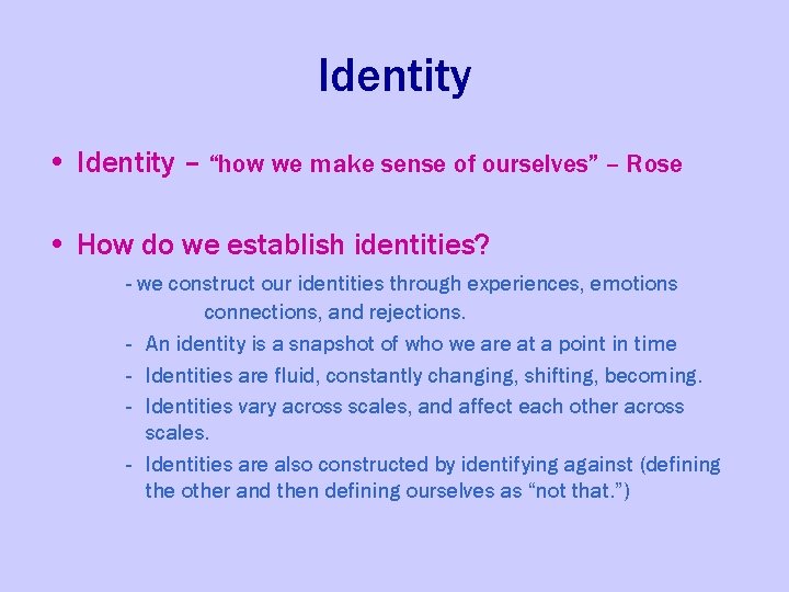 Identity • Identity – “how we make sense of ourselves” – Rose • How