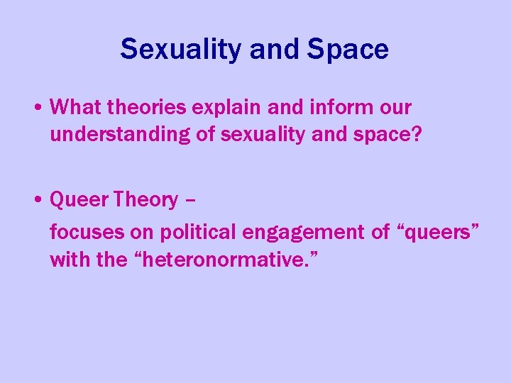 Sexuality and Space • What theories explain and inform our understanding of sexuality and