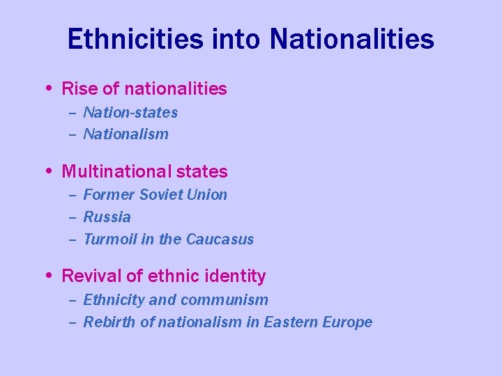 Ethnicities into Nationalities • Rise of nationalities – Nation-states – Nationalism • Multinational states