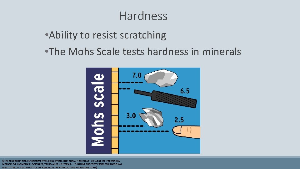 Hardness • Ability to resist scratching • The Mohs Scale tests hardness in minerals