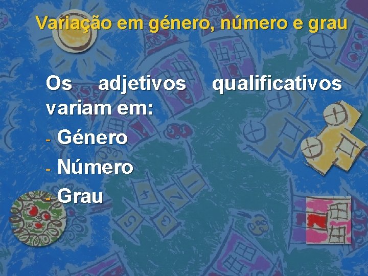 Variação em género, número e grau Os adjetivos variam em: - Género - Número