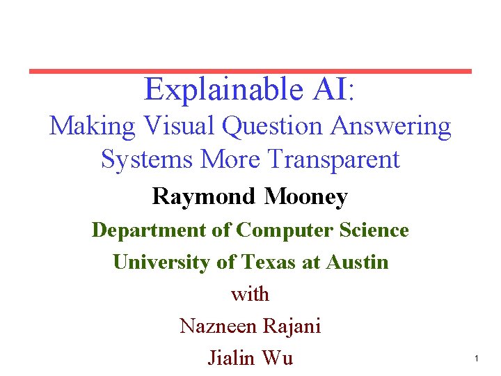 Explainable AI: Making Visual Question Answering Systems More Transparent Raymond Mooney Department of Computer