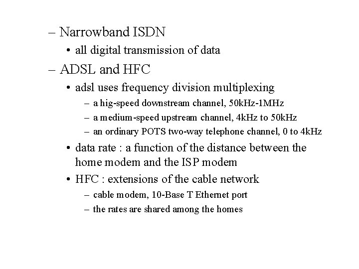 – Narrowband ISDN • all digital transmission of data – ADSL and HFC •
