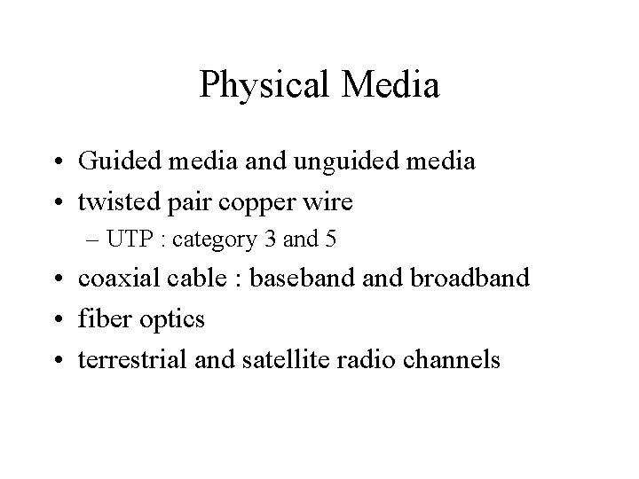 Physical Media • Guided media and unguided media • twisted pair copper wire –