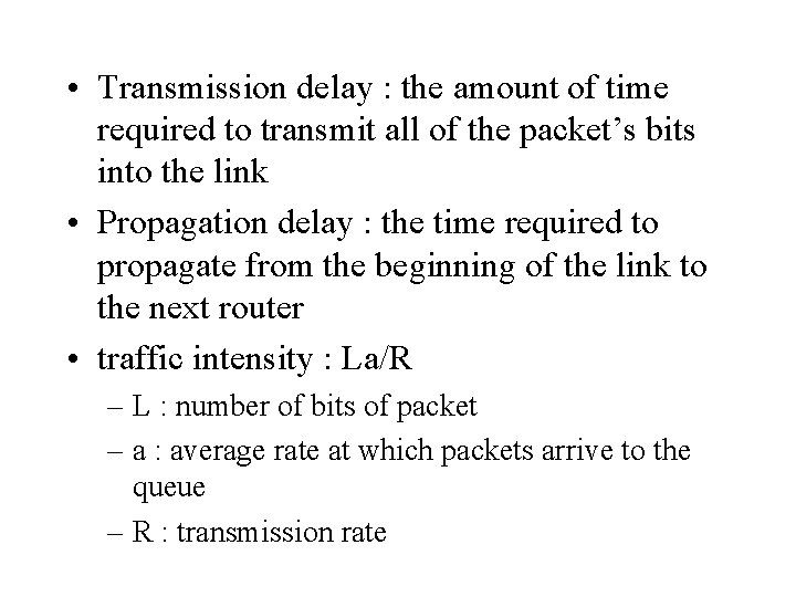  • Transmission delay : the amount of time required to transmit all of