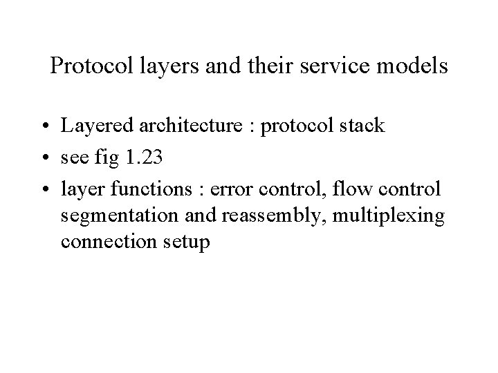 Protocol layers and their service models • Layered architecture : protocol stack • see
