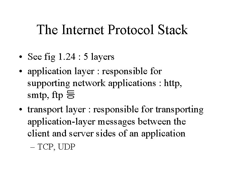 The Internet Protocol Stack • See fig 1. 24 : 5 layers • application