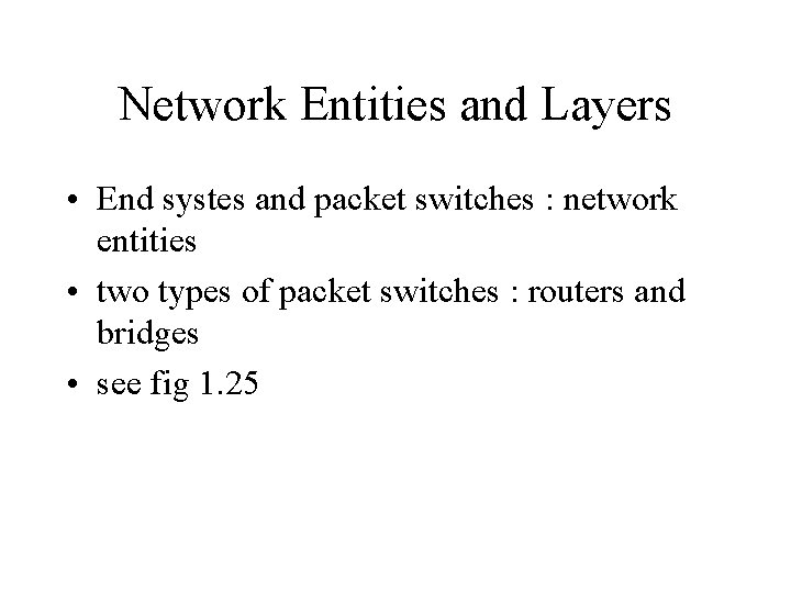 Network Entities and Layers • End systes and packet switches : network entities •
