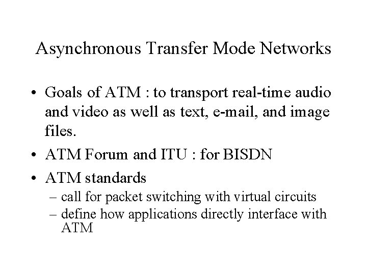 Asynchronous Transfer Mode Networks • Goals of ATM : to transport real-time audio and