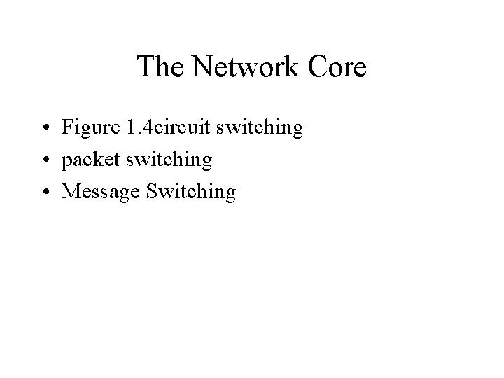 The Network Core • Figure 1. 4 circuit switching • packet switching • Message