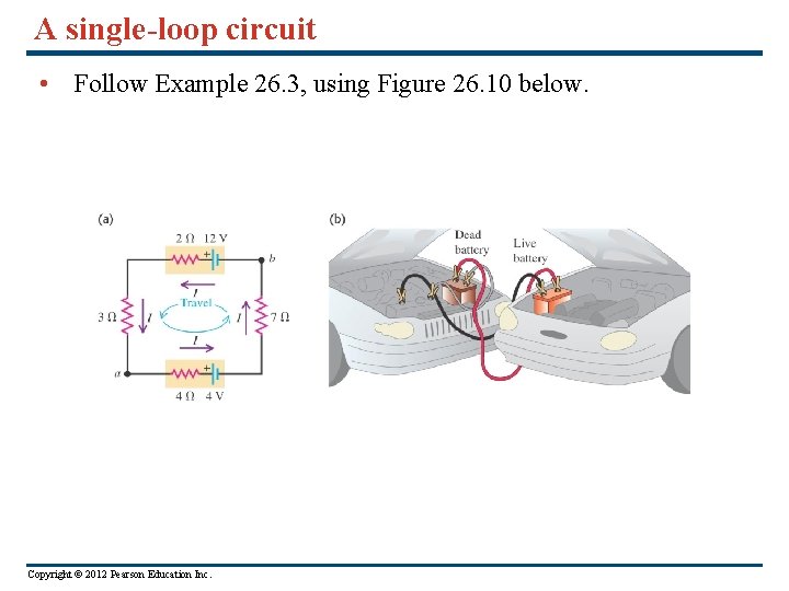 A single-loop circuit • Follow Example 26. 3, using Figure 26. 10 below. Copyright