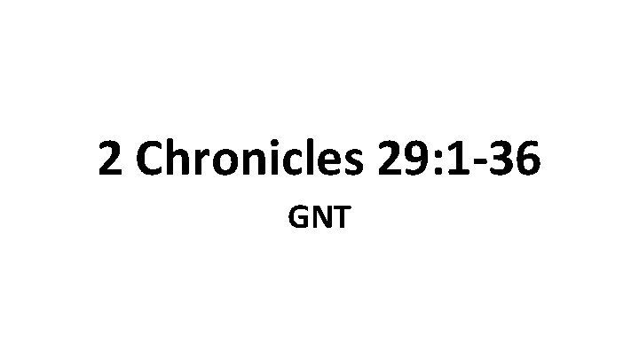 2 Chronicles 29: 1 -36 GNT 