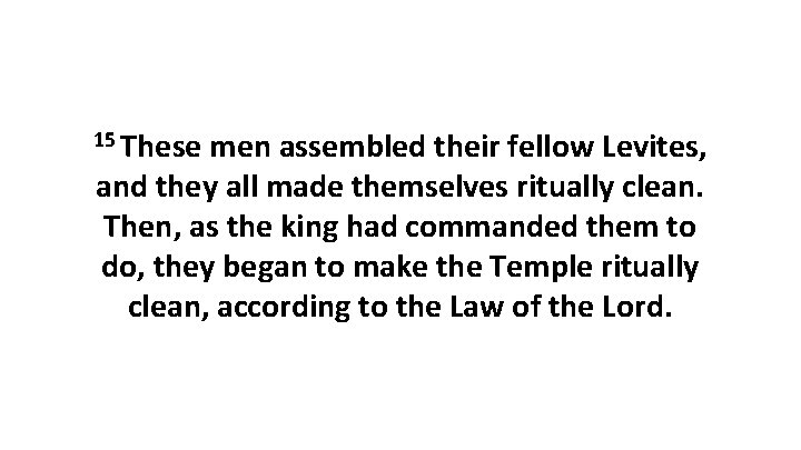 15 These men assembled their fellow Levites, and they all made themselves ritually clean.