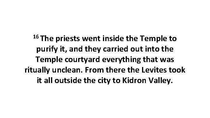 16 The priests went inside the Temple to purify it, and they carried out