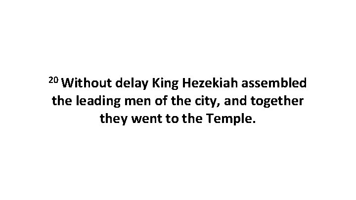 20 Without delay King Hezekiah assembled the leading men of the city, and together