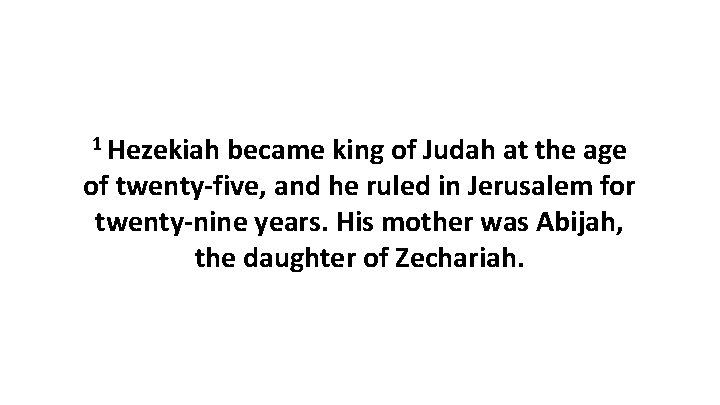 1 Hezekiah became king of Judah at the age of twenty-five, and he ruled