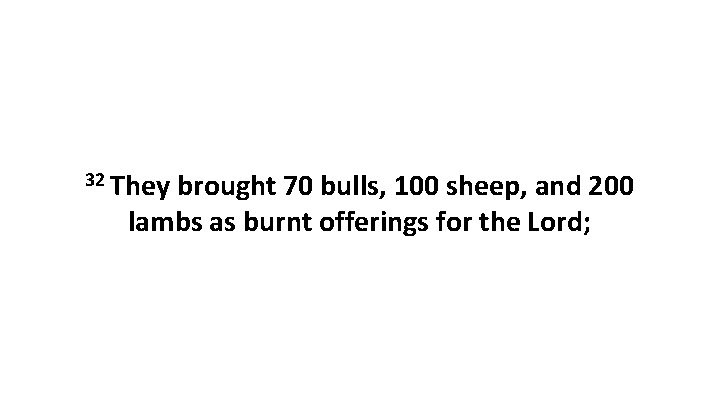 32 They brought 70 bulls, 100 sheep, and 200 lambs as burnt offerings for