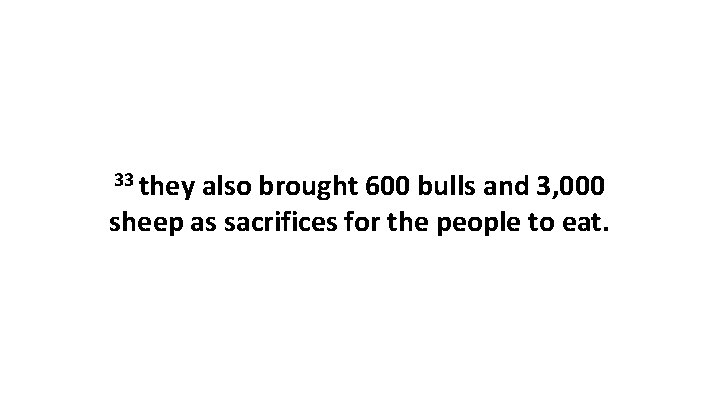 33 they also brought 600 bulls and 3, 000 sheep as sacrifices for the