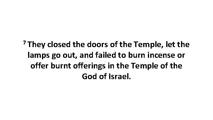 7 They closed the doors of the Temple, let the lamps go out, and