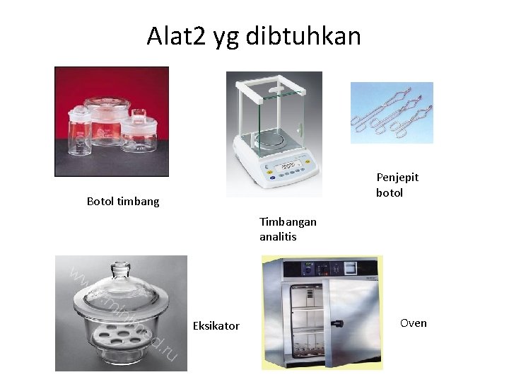 Alat 2 yg dibtuhkan Penjepit botol Botol timbang Timbangan analitis Eksikator Oven 