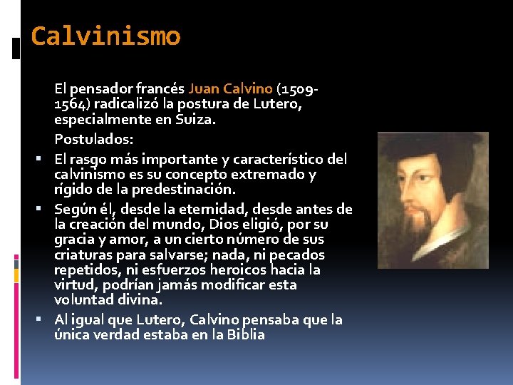 Calvinismo El pensador francés Juan Calvino (15091564) radicalizó la postura de Lutero, especialmente en Calvinismo El pensador francés Juan Calvino (15091564) radicalizó la postura de Lutero, especialmente en
