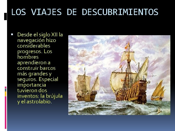 LOS VIAJES DE DESCUBRIMIENTOS Desde el siglo XII la navegación hizo considerables progresos. Los LOS VIAJES DE DESCUBRIMIENTOS Desde el siglo XII la navegación hizo considerables progresos. Los