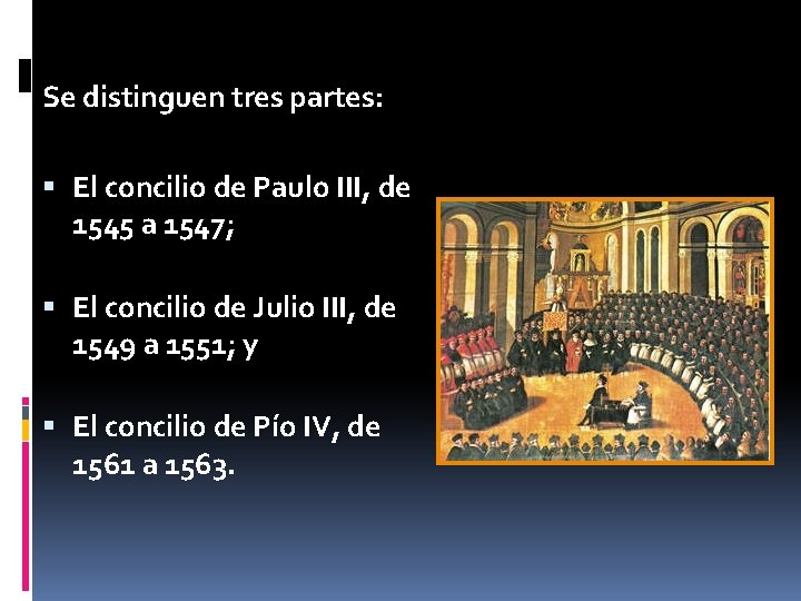 Se distinguen tres partes: El concilio de Paulo III, de 1545 a 1547; El Se distinguen tres partes: El concilio de Paulo III, de 1545 a 1547; El