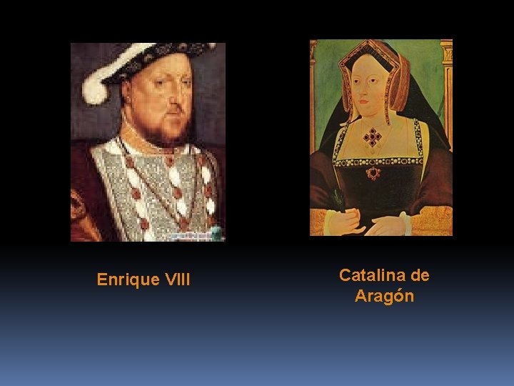 Enrique VIII Catalina de Aragón Enrique VIII Catalina de Aragón