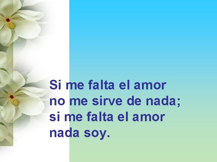 Si me falta el amor no me sirve de nada; si me falta el