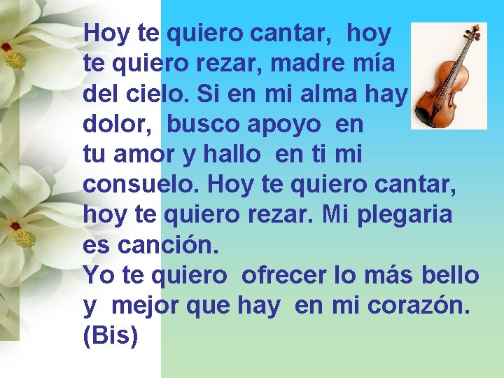 Hoy te quiero cantar, hoy te quiero rezar, madre mía del cielo. Si en