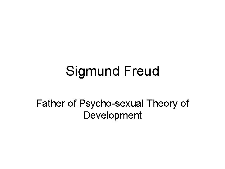 Sigmund Freud Father of Psycho-sexual Theory of Development 