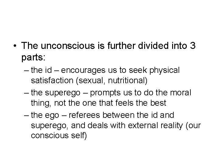  • The unconscious is further divided into 3 parts: – the id –