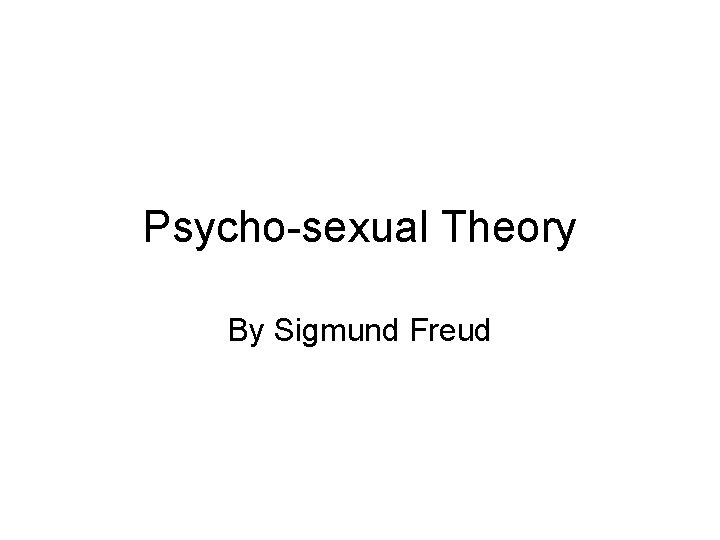 Psycho-sexual Theory By Sigmund Freud 