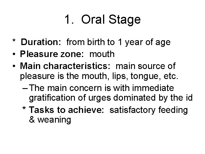1. Oral Stage * Duration: from birth to 1 year of age • Pleasure