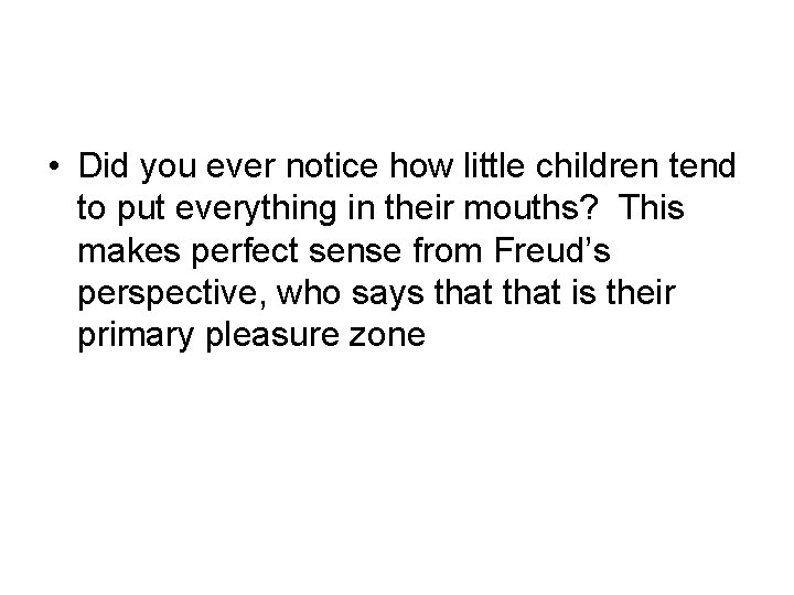  • Did you ever notice how little children tend to put everything in