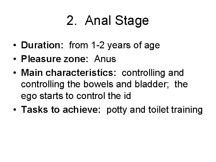 2. Anal Stage • Duration: from 1 -2 years of age • Pleasure zone: