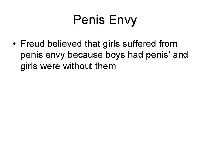 Penis Envy • Freud believed that girls suffered from penis envy because boys had
