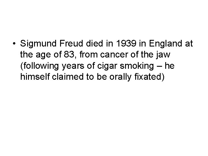  • Sigmund Freud died in 1939 in England at the age of 83,