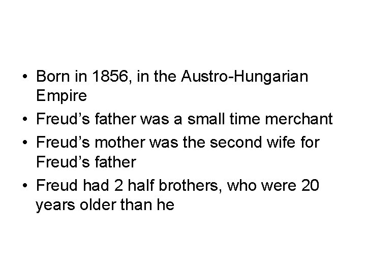  • Born in 1856, in the Austro-Hungarian Empire • Freud’s father was a